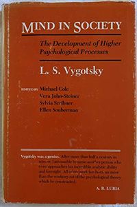 Mind in Society: Development of Higher Psychological Processes; L. S. Vygotsky, Michael Cole; 1978