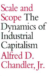 Scale and Scope; Alfred D. Chandler; 1994