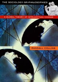 The sociology of philosophies : a global theory of intellectual change; Randall Collins; 1998