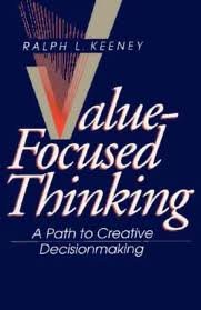 Value-focused thinking : a path to creative decision making; Ralph L. Keeney; 1992