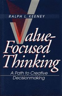 Value-Focused Thinking; Ralph L Keeney; 1996
