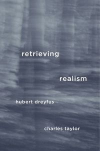 Retrieving Realism; Professor Hubert Dreyfus, Charles Taylor; 2015
