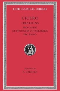 Pro Caelio. De Provinciis Consularibus. Pro Balbo; Cicero; 1958
