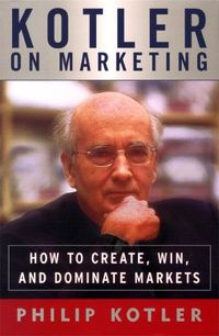 Kotler on marketing : how to create, win and dominate markets; Philip Kotler; 1999