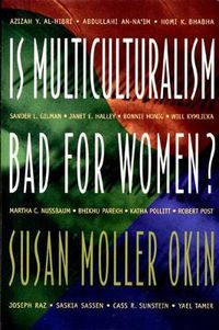 Is Multiculturalism Bad for Women?; Susan Moller Okin, Joshua Cohen, Matthew Howard, Martha C Nussbaum; 1999