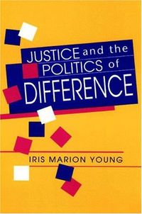 Justice and the politics of difference; Iris Marion Young; 1990