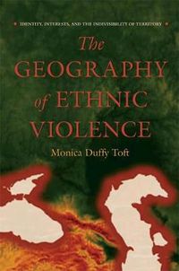 The geography of ethnic violence : identity, interests, and the indivisibility of territory; Monica Duffy Toft; 2003