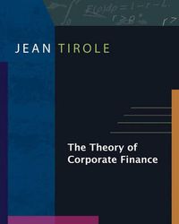 The Theory of Corporate Finance; Jean Tirole; 2006