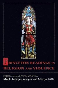 Princeton Readings in Religion and Violence; Mark Juergensmeyer, Margo Kitts; 2011