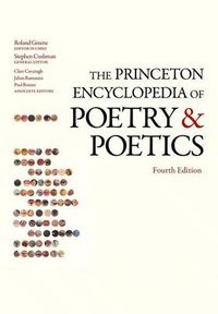 The Princeton Encyclopedia of Poetry and Poetics; Roland Greene, Stephen Cushman, Clare Cavanagh, Jahan Ramazani, Paul F. Rouzer, Harris Feinsod, David Marno, Alexandra Slessarev; 2012