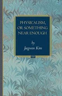 Physicalism, or Something Near Enough; Jaegwon Kim; 2007