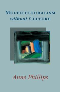 Multiculturalism without Culture; Anne Phillips; 2009