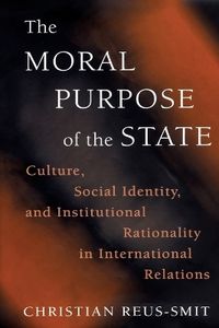 The Moral Purpose of the State; Christian Reus-Smit; 2009