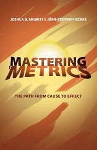 Mastering 'Metrics; Joshua D. Angrist, Jörn-Steffen Pischke; 2014