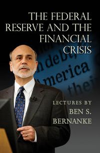 The Federal Reserve and the Financial Crisis; Ben S Bernanke; 2013