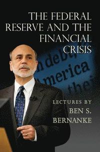 The Federal Reserve and the Financial Crisis; Ben S Bernanke; 2015
