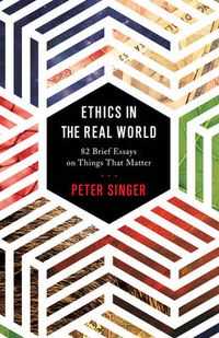 Ethics in the Real World; Peter Singer; 2016