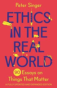 Ethics in the Real World; Peter Singer; 2023