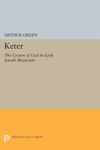 Keter - the crown of god in early jewish mysticism; Arthur Green; 2014