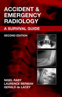 Accident and Emergency Radiology; Nigel Raby, Laurence Berman, Gerald De Lacey; 2005