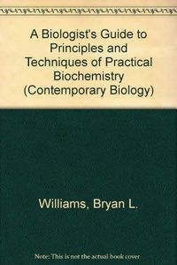 A biologist's guide to principles and techniques of practical biochemistry; Bryan L. Williams, Keith Wilson; 1981