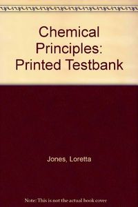 Chemical Principles: Printed Testbank; Loretta Jones; 2004