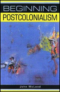 Beginning PostcolonialismBeginnings (Hardcover)Beginnings (Manchester University Press)Beginnings (Manchester)Beginnings (Manchester, England)Beginnings Series; John McLeod; 2000