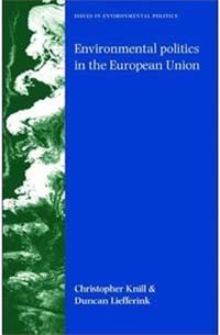 Environmental Politics in the European Union; Christoph Knill, Duncan Liefferink; 2007