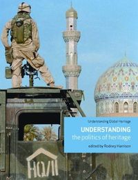 Understanding the Politics of Heritage; Rodney Harrison; 2009