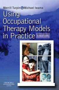 Using Occupational Therapy Models in Practice; Merrill June Turpin, Michael K. Iwama; 2010