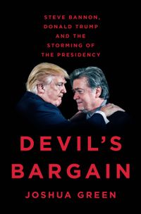 Devil´s Bargain : Steve Bannon, Donald Trump, and the Storming of the Presidency; Joshua Green; 2017