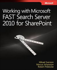 Working with Microsoft FAST Search Server 2010 for SharePoint; Mikael Svenson, Marcus Johansson, Robert Piddocke; 2012