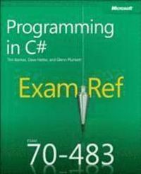 Exam Ref 70-483: Programming in C#; Tim Bankes, Dave Hatter, Glenn Plunkett; 2013