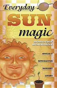 Everyday Sun Magic: Spells & Rituals for Radiant Living; Dorothy Morrison; 2005