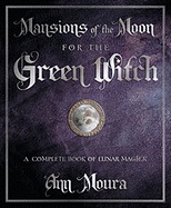 Mansions of the Moon for the Green Witch: A Complete Book of Lunar Magic; Ann Moura; 2010
