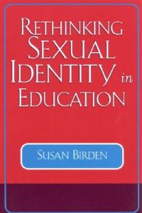Rethinking Sexual Identity in Education; Susan Birden; 2004