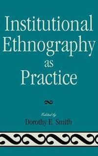 Institutional Ethnography as Practice; Dorothy E Smith; 2006