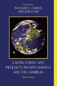 Capital, Power, and Inequality in Latin America and the Caribbean; Richard L Harris, Jorge Nef; 2008