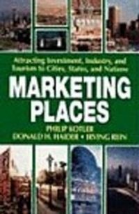 Marketing Places; Philip Kotler, Donald H. Haider, Irving Rein; 2002
