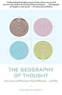 The Geography of Thought: How Asians and Westerners Think Differently...and Why; Richard Nisbett; 2004