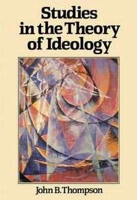 Studies In Theory Of Ideology; John B. Thompson; 1984