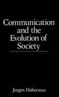 Communication and the evolution of society; Jurgen Habermas; 1991