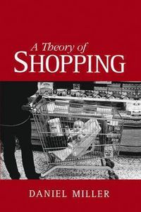A Theory of Shopping; Daniel Miller; 1998