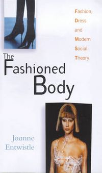 Fashioned body - fashion, dress and modern social theory; Joanne Entwistle; 2000