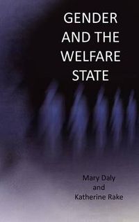 Gender and the Welfare State: Care, Work and Welfare in Europe and the USA; Mary Daly, Katherine Rake; 2003