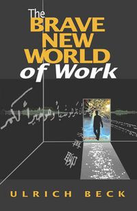 The Brave New World of Work; Ulrich Beck; 2000