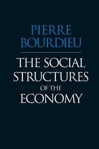 The Social Structures of the Economy; Pierre Bourdieu; 2005