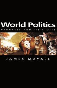 World politics - progress and its limits; James Mayall; 2000