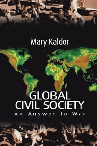 Global Civil Society: An Answer to War; Mary Kaldor; 2003