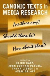 Canonic Texts in Media Research; Elihu Katz, John Durham Peters, Tamar Liebes, Avril Orloff; 2002